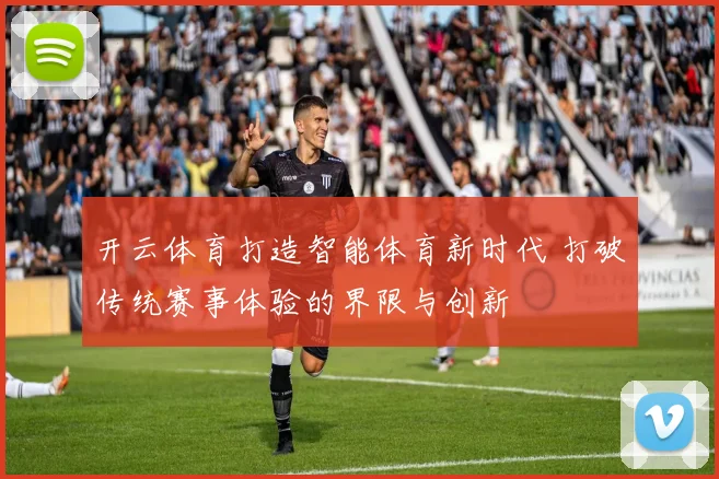 开云体育打造智能体育新时代 打破传统赛事体验的界限与创新